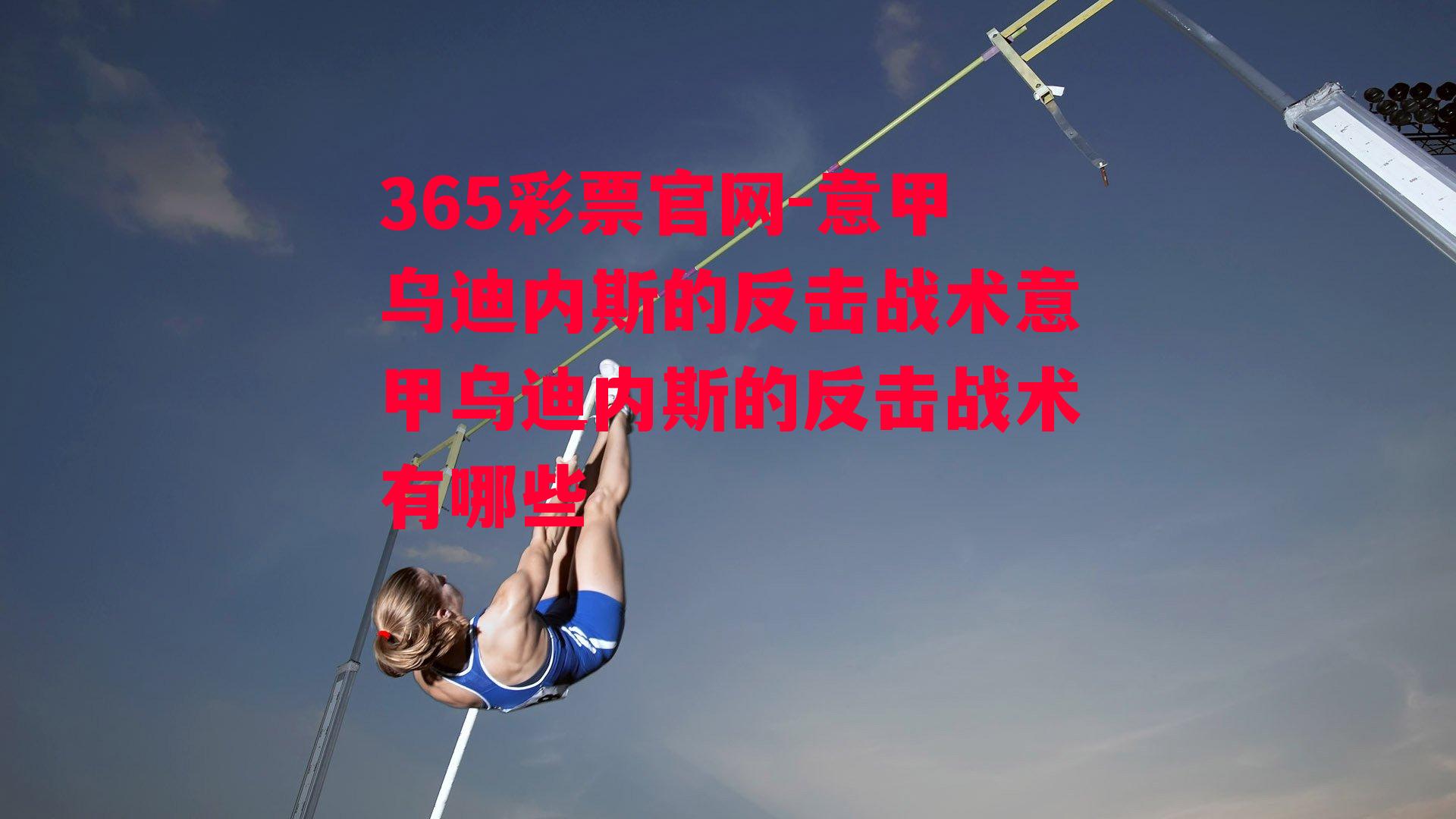 365彩票官网-意甲乌迪内斯的反击战术意甲乌迪内斯的反击战术有哪些